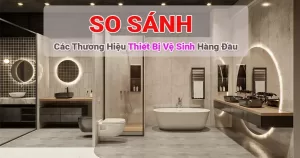 So sánh chi tiết các thương hiệu thiết bị vệ sinh hàng đầu